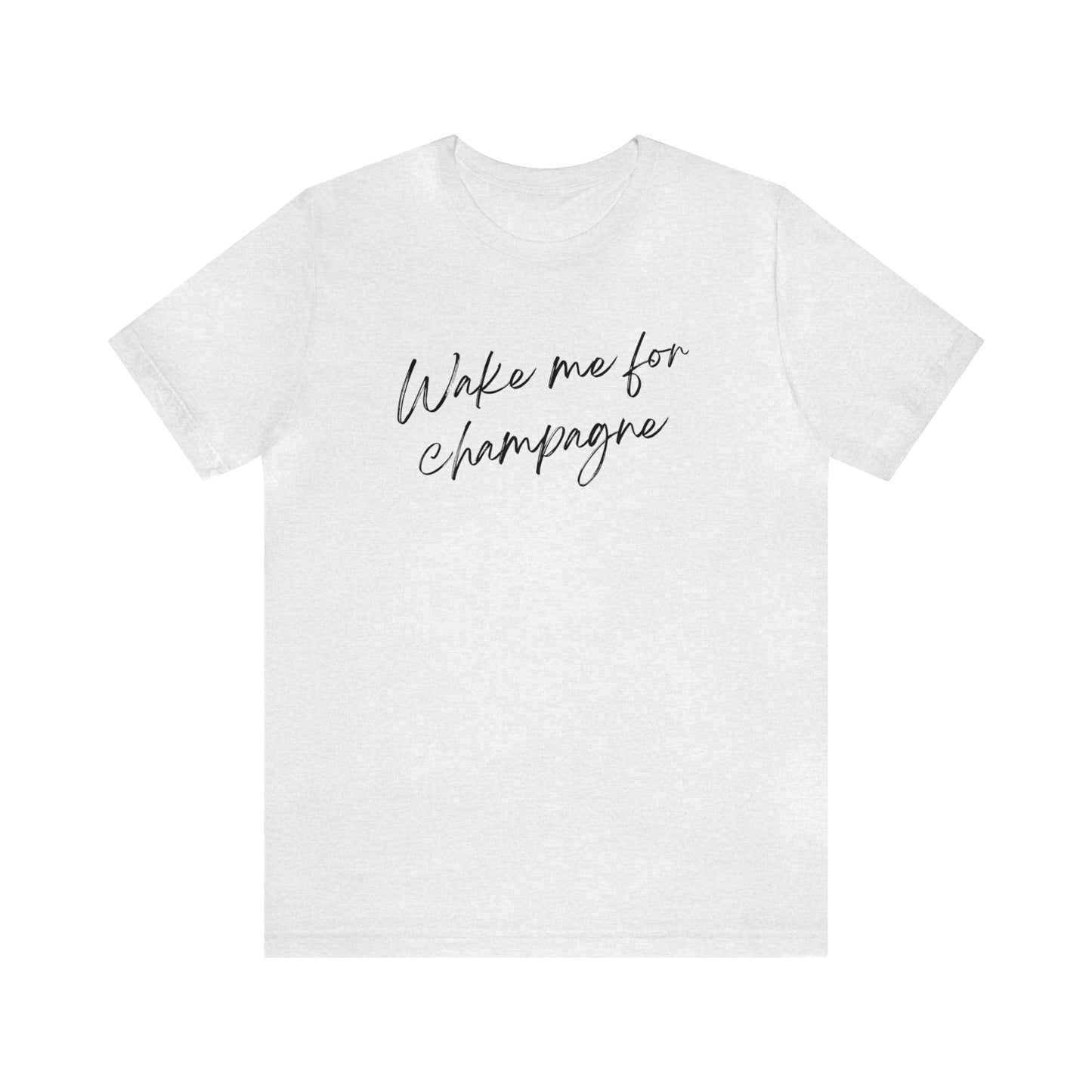 Wake me for Champagne Short Sleeve T-shirt