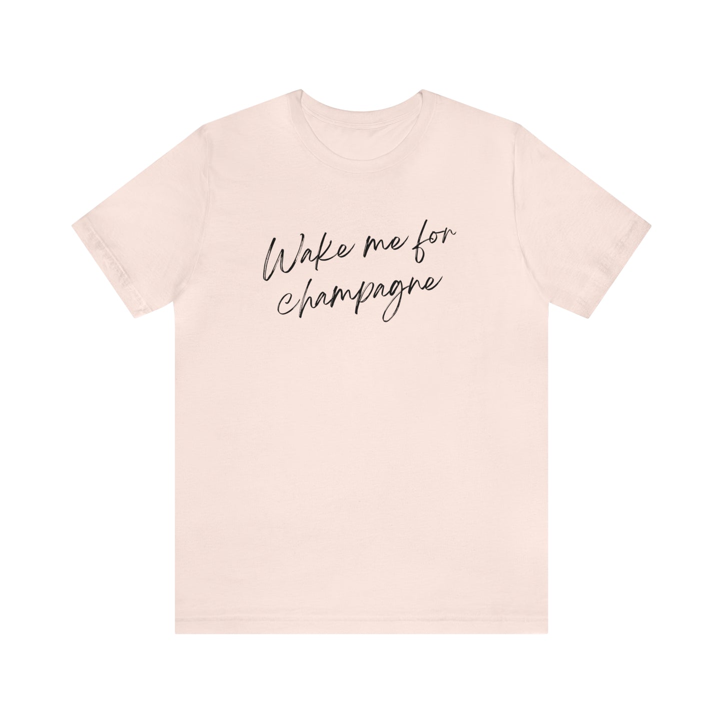 Wake me for Champagne Short Sleeve T-shirt