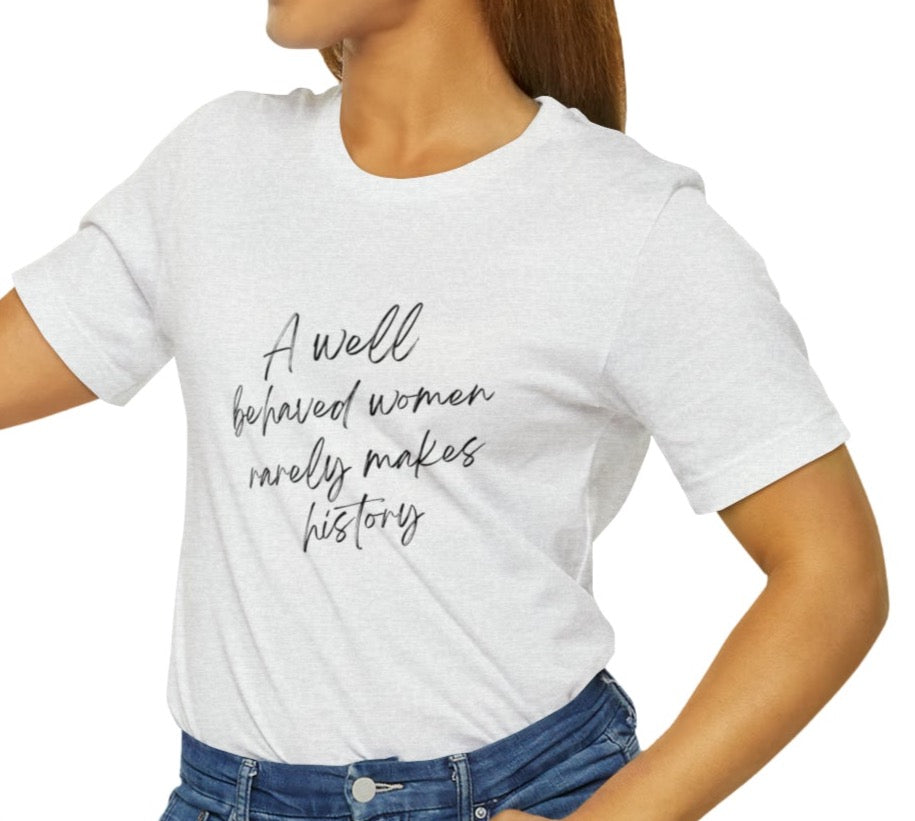A well behaved women rarely makes history Jersey Short Sleeve T-shirt