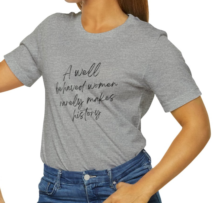 A well behaved women rarely makes history Jersey Short Sleeve T-shirt
