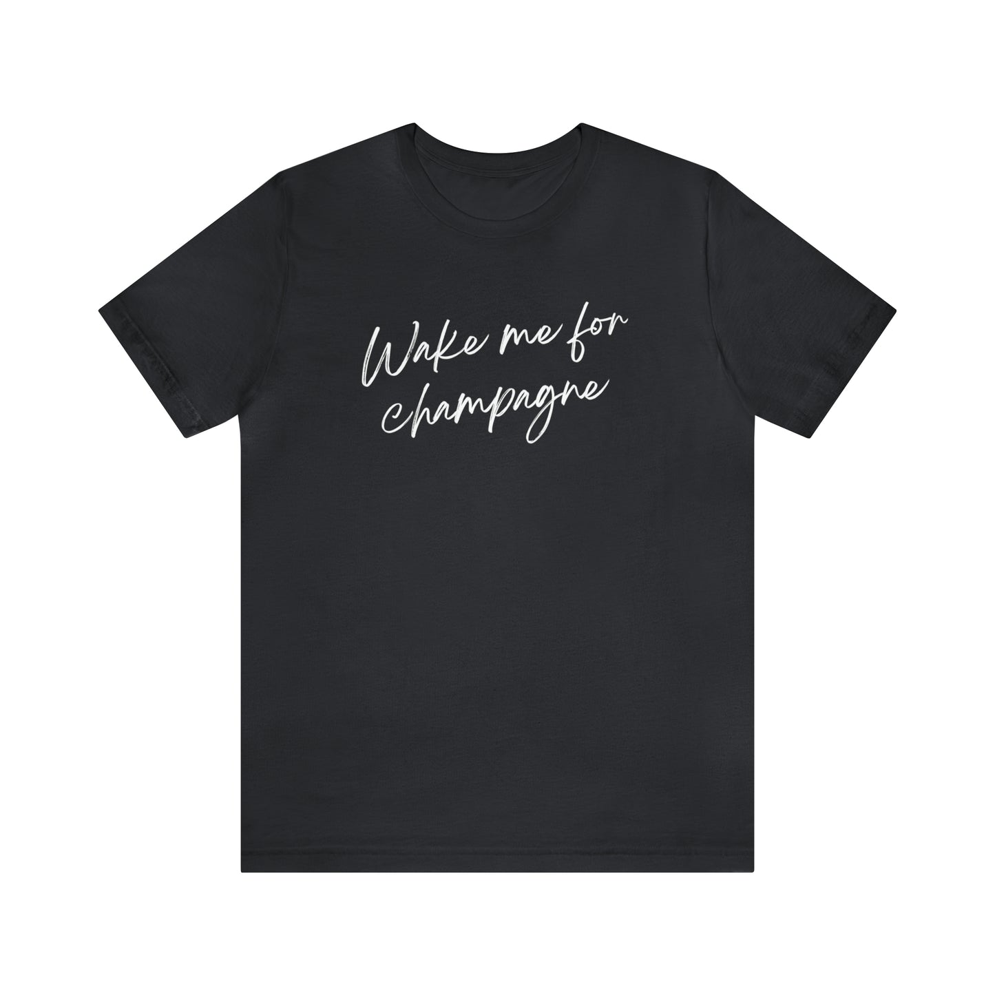 Wake me for Champagne Short Sleeve T-shirt