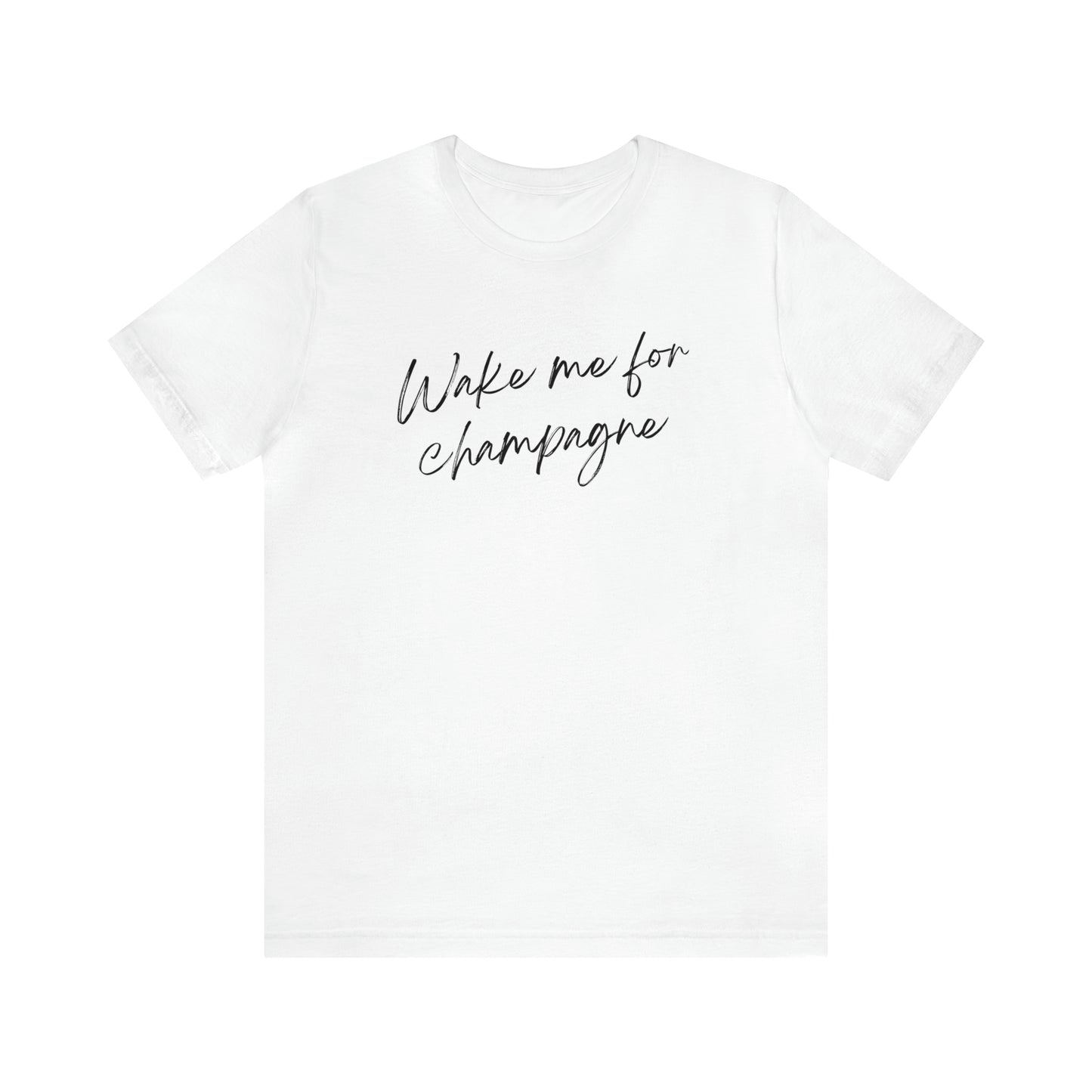 Wake me for Champagne Short Sleeve T-shirt